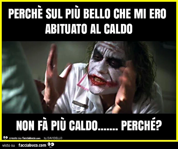 Perchè sul più bello che mi ero abituato al caldo non fà più caldo&hellip; perché?