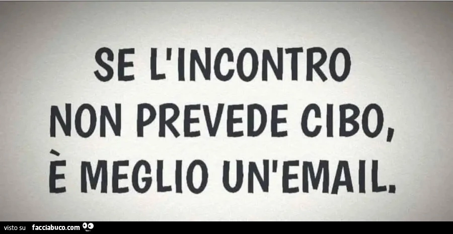 Se l'incontro non prevede cibo รจ meglio un'email