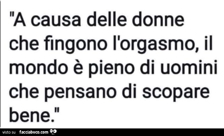 A causa di donne che fingono l'orgasmo