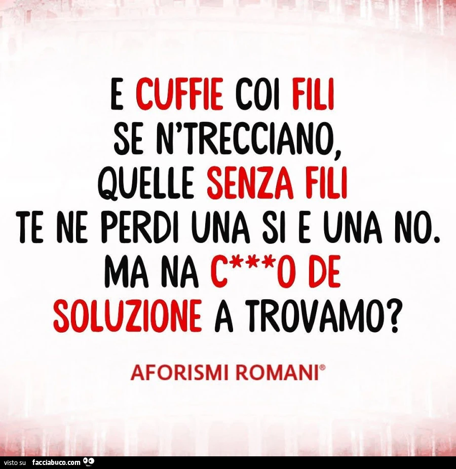 E cuffie coi fili se n'trecciano, quelle senza fili te ne perdi una si e una no. Soluzione a trovamo?