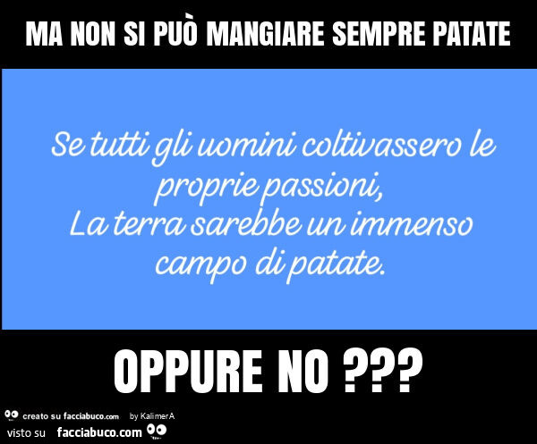 Ma non si può mangiare sempre patate oppure no?