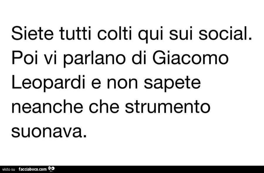Siete tutti colti qui sui social. Poi vi parlano di giacomo leopardi e non sapete neanche che strumento suonava