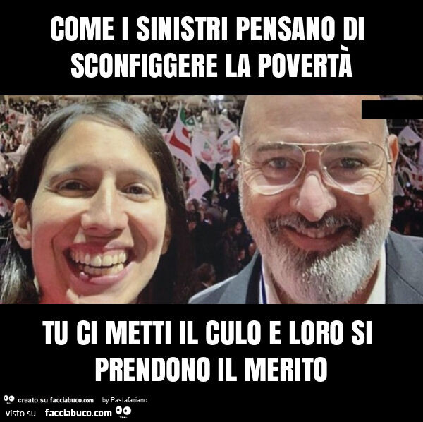 Come i sinistri pensano di sconfiggere la povertà tu ci metti il culo e loro si prendono il merito