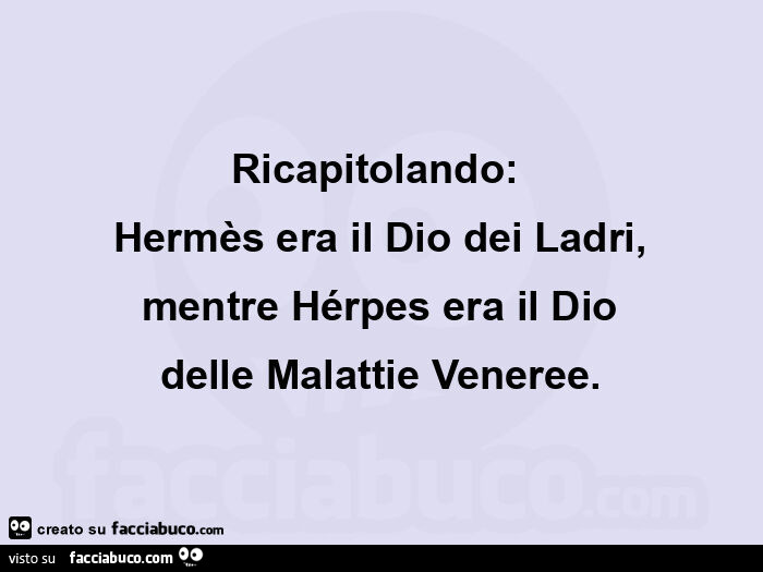 Ricapitolando: hermès era il dio dei ladri, mentre hérpes era il dio delle malattie veneree