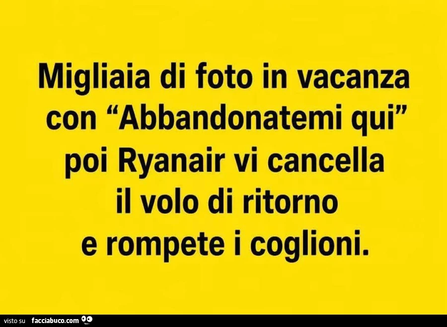 Migliaia di foto in vacanza con abbandonatemi qui poi ryanair vi cancella il volo di ritorno e rompete i coglioni