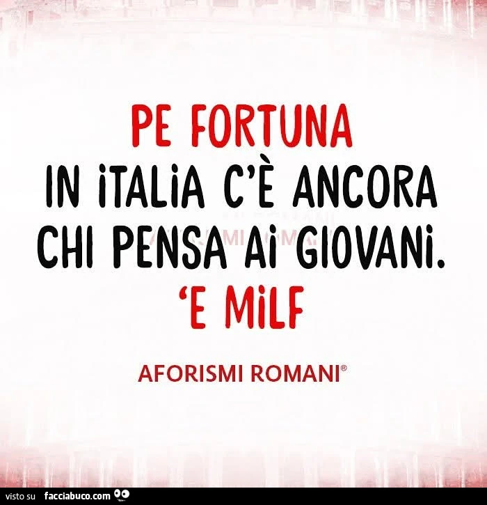 Pe fortuna in italia c'รจ ancora chi pensa ai giovani. E milf