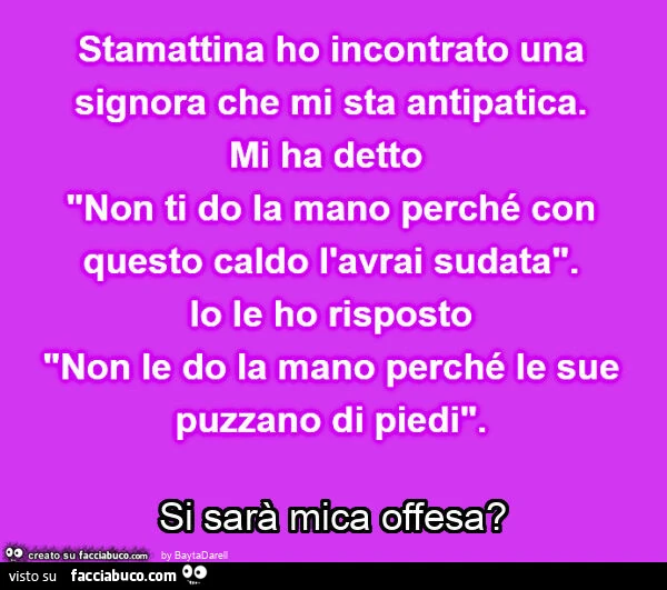 "Non le do la mano perché le sue puzzano di piedi". Si sarà mica offesa?