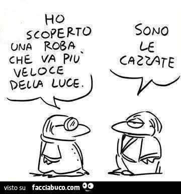 Ho scoperto una roba che va più veloce della luce. Sono le cazzate
