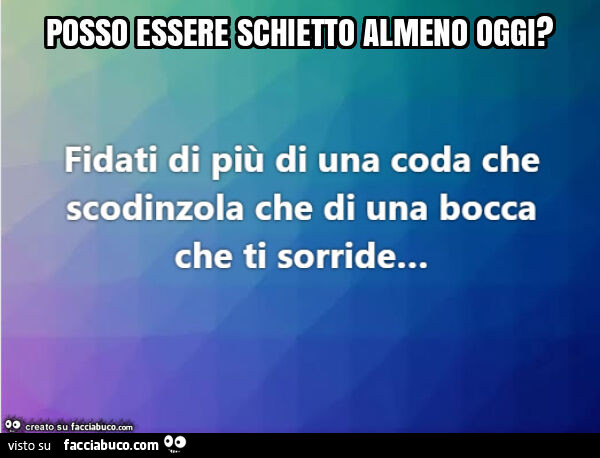 Posso essere schietto almeno oggi?