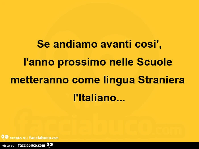 Se andiamo avanti così, l'anno prossimo nelle scuole metteranno come lingua straniera l'italiano