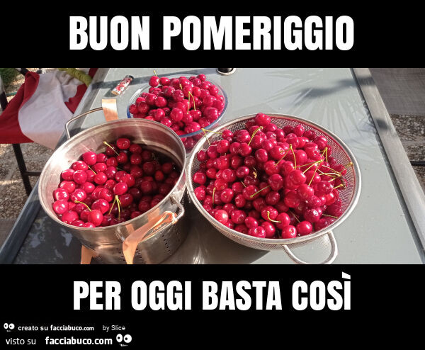 Buon pomeriggio per oggi basta così