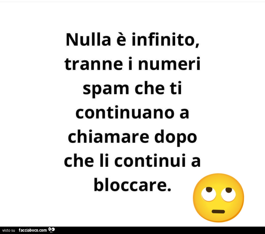 Nulla è infinito, tranne i numeri spam che ti continuano a chiamare dopo che li continui a bloccare