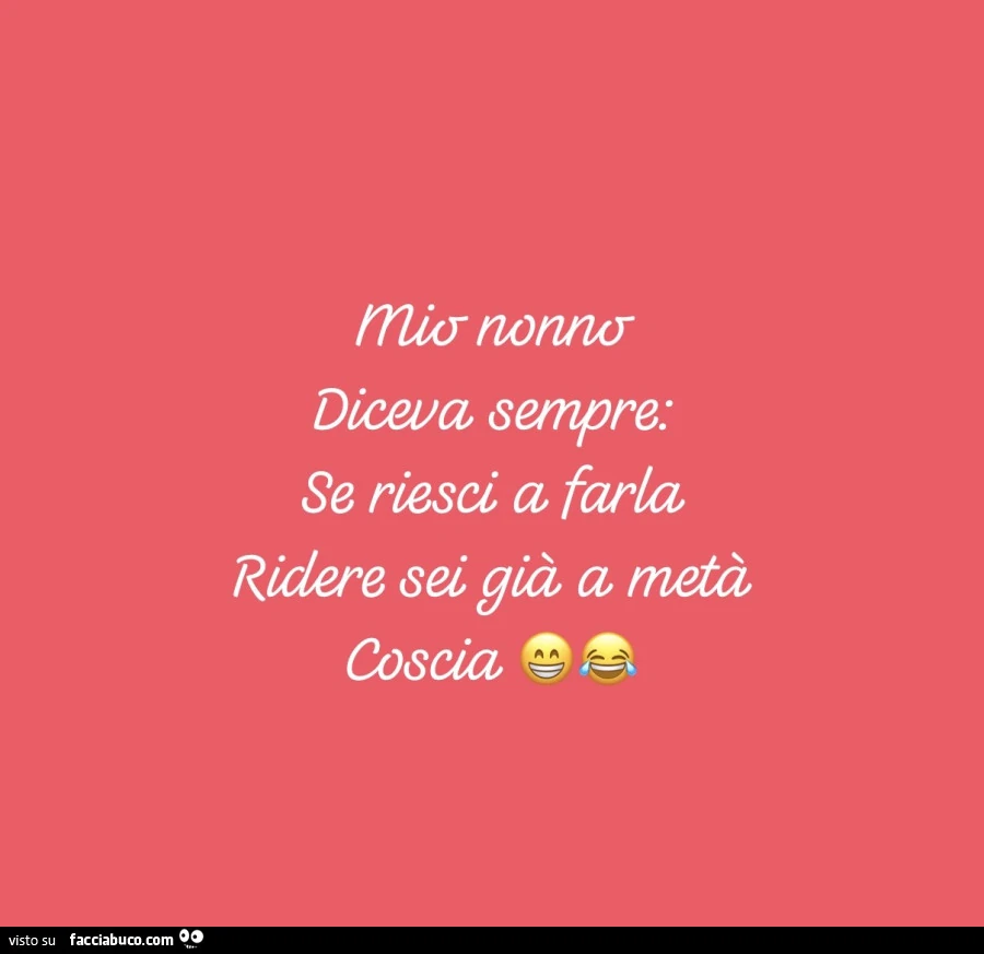 Mio nonno diceva sempre: se riesci a farla ridere sei già a metà coscia
