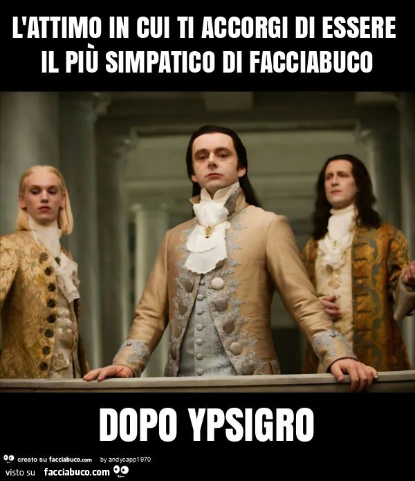 L'attimo in cui ti accorgi di essere il più simpatico di facciabuco dopo ypsigro