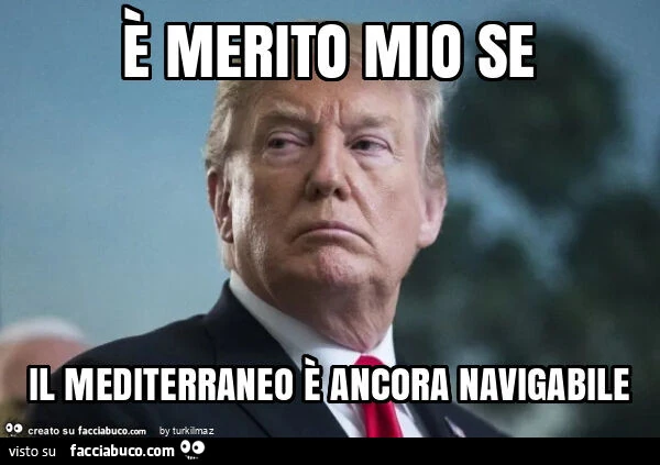 È merito mio se il mediterraneo è ancora navigabile