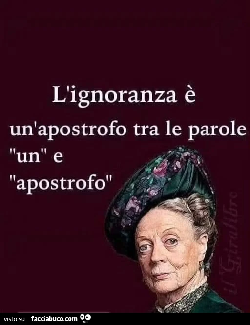 L'ignoranza è un'apostrofo tra le parole 'un e apostrofo