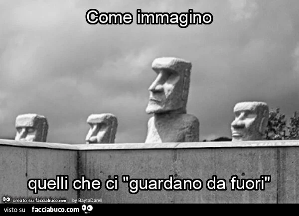 Come immagino quelli che ci "guardano da fuori"