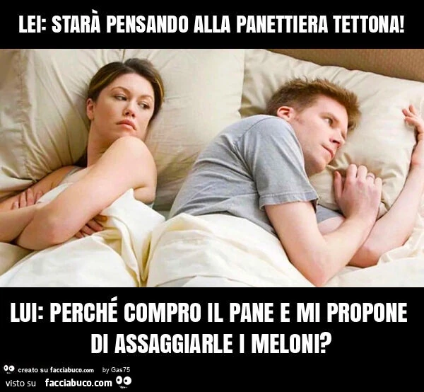Lei: starà pensando alla panettiera tettona! Lui: perché compro il pane e mi propone di assaggiarle i meloni?