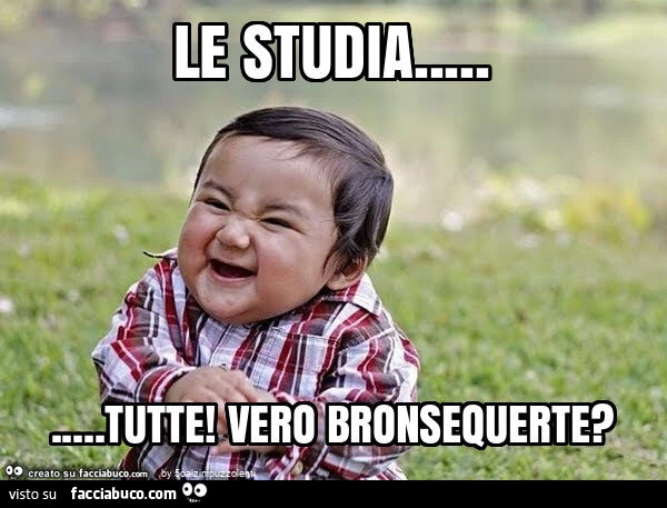 Le studia… tutte! Vero bronsequerte?