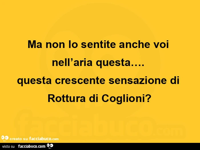 Ma non lo sentite anche voi nell'aria questa&hellip; Questa crescente sensazione di rottura di coglioni?