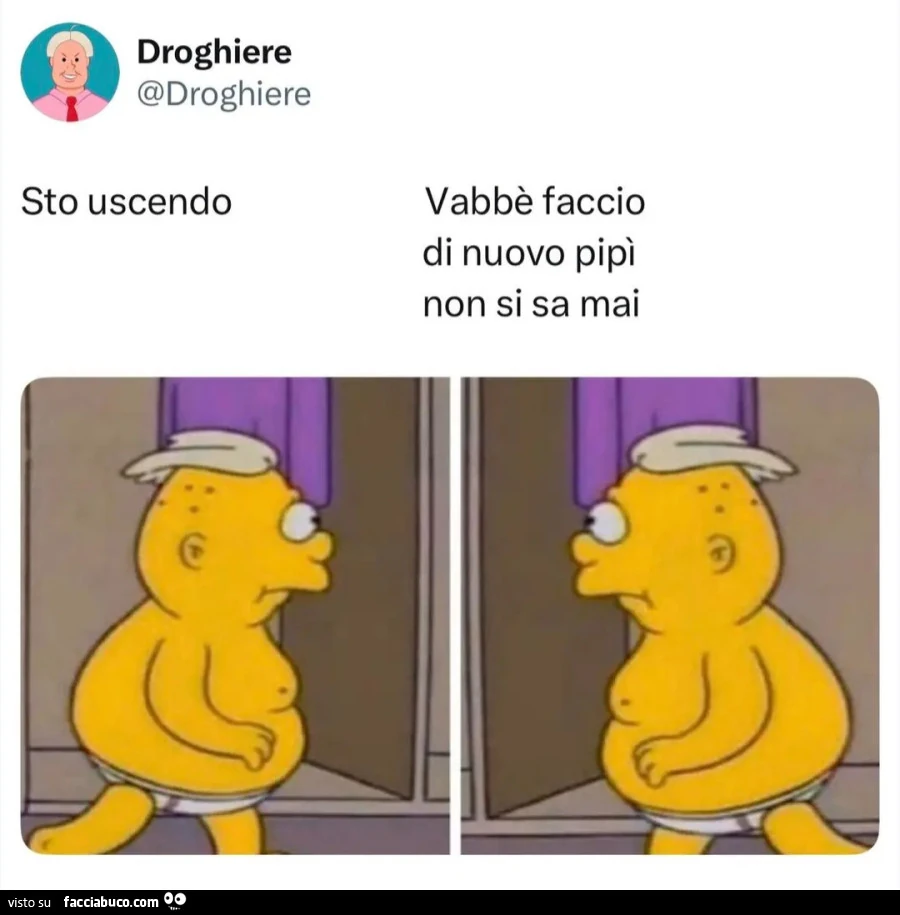 Sto uscendo vabbè faccio di nuovo pipì non si sa mai