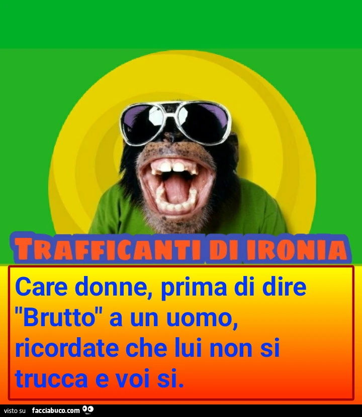 Care donne prima di dire brutto a un uomo ricordate che lui