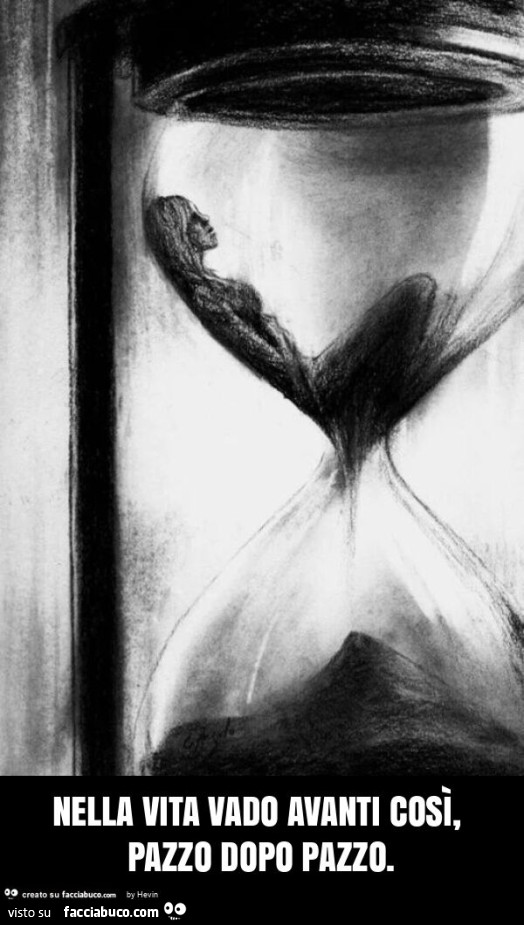 Nella vita vado avanti così, pazzo dopo pazzo