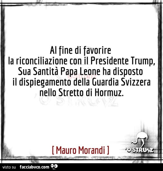 Al fine di favorire la riconciliazione con il presidente trump, sua santità papa leone ha disposto il dispiegamento della guardia svizzera nello stretto di hormuz