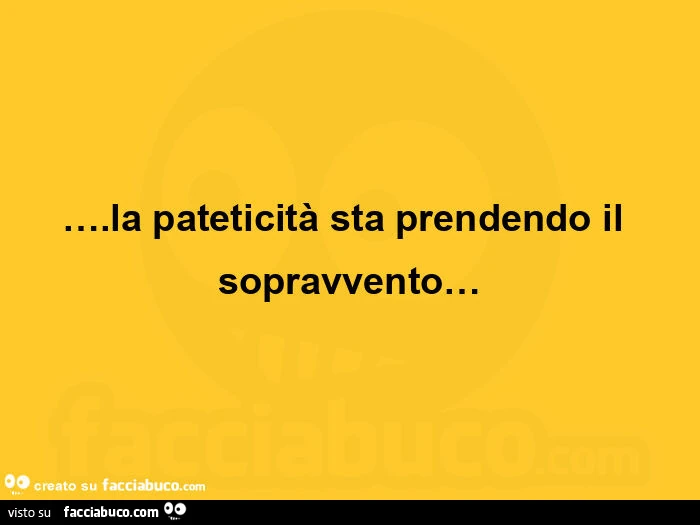 La pateticità sta prendendo il sopravvento&hellip;
