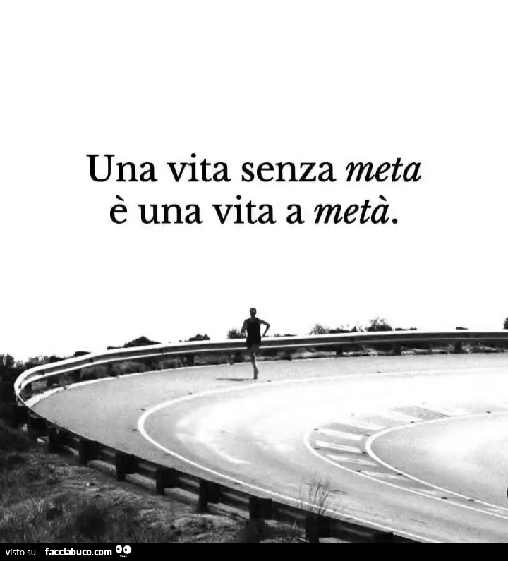 Una vita senza meta è una vita a metà