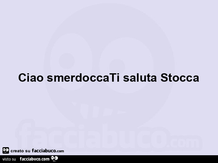 Ciao smerdoccati saluta stocca