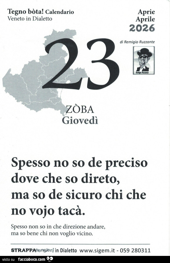 Spesso no so de preciso dove che so direto, ma so de sicuro chi che no vojo tacà. Spesso non so in che direzione andare, ma so bene chi non voglio vicino