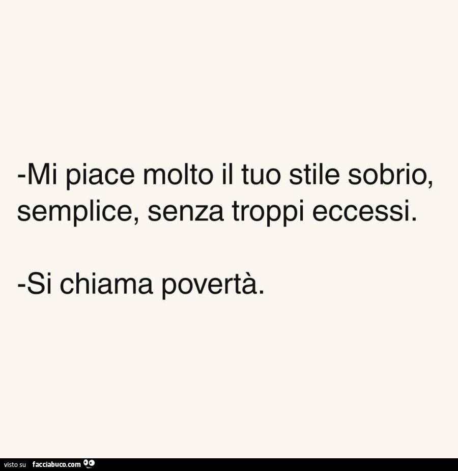 Mi piace molto il tuo stile sobrio, semplice, senza troppi eccessi. Si chiama povertà
