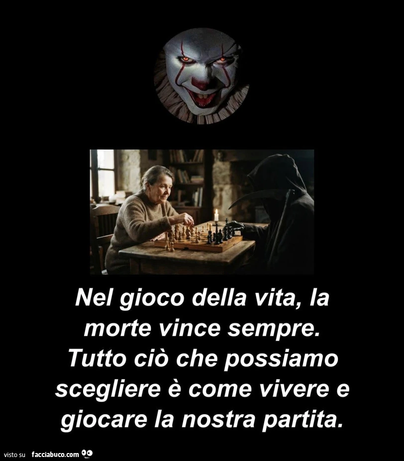 Nel gioco della vita, la morte vince sempre. Tutto ciò che possiamo scegliere è come vivere e giocare la nostra partita