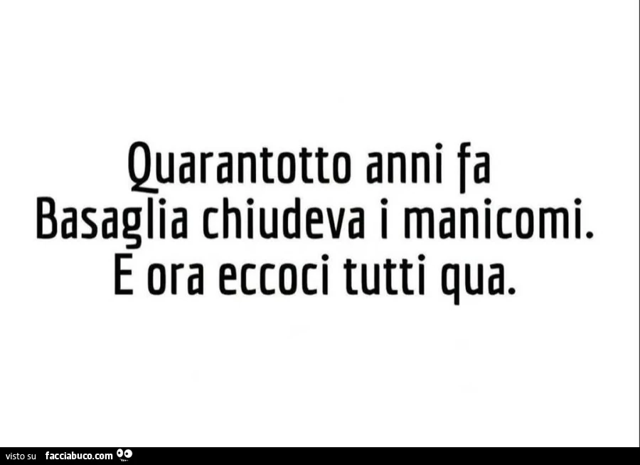 Quarantotto anni fa basaglia chiudeva i manicomi. E ora eccoci tutti qua