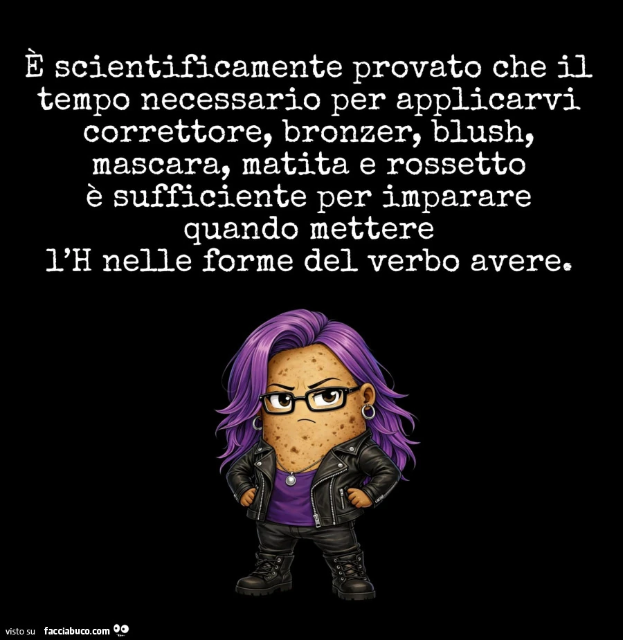 È scientificamente provato che il tempo necessario per applicarvi correttore, bronzer, blush, mascara, matita e rossetto è sufficiente per imparare quando mettere l'h nelle forme del verbo avere