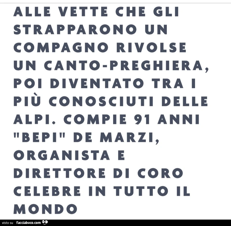 Alle vette che gli strapparono un compagno rivolse un canto preghiera, poi diventato tra i più conosciuti delle alpi. Compie 91 anni bepi de marzi