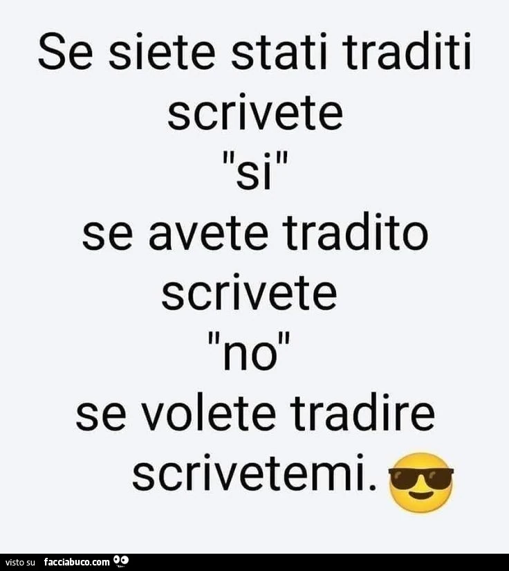 Se siete stati traditi scrivete si. Se avete tradito scrivete no. Se volete tradire scrivetemi