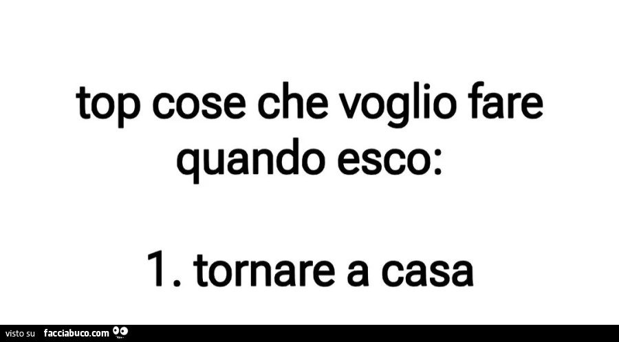 Top cose che voglio fare quando esco: Tornare a casa