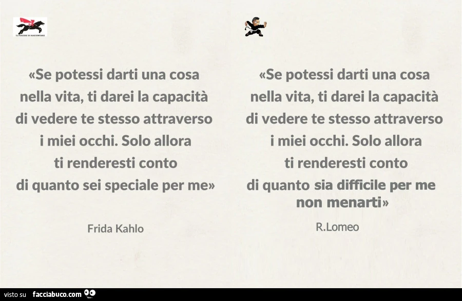 Se potessi darti una cosa nella vita, ti darei la capacitร di vedere te stesso attraverso i miei occhi