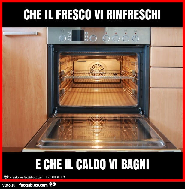 Che il fresco vi rinfreschi e che il caldo vi bagni
