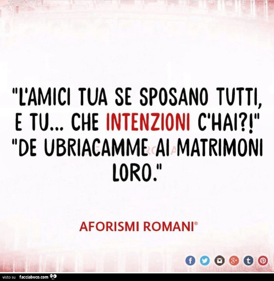 L'amici tua se sposano tutti, e tu&hellip; che intenzioni c'hai?! De ubriacamme ai matrimoni loro