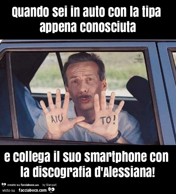 Quando sei in auto con la tipa appena conosciuta e collega il suo smartphone con la discografia d'alessiana