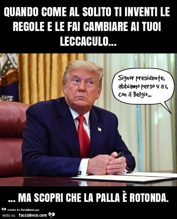 Quando come al solito ti inventi le regole e le fai cambiare ai tuoi leccaculo&hellip; ma scopri che la palla è rotonda
