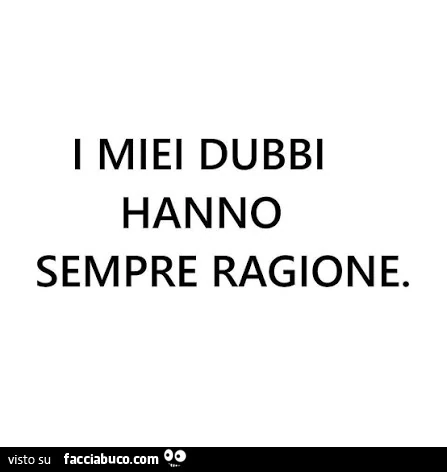 I miei dubbi hanno sempre ragione