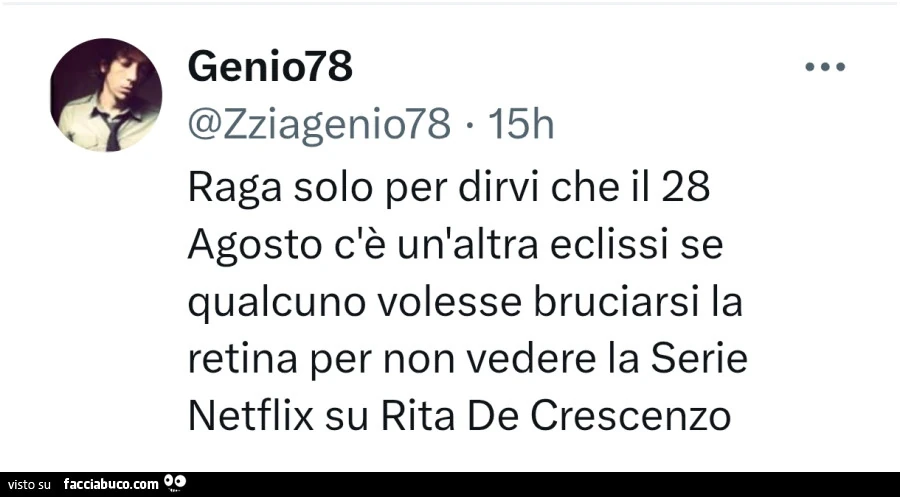 Raga solo per dirvi che il 28 agosto c'è un'altra eclissi se qualcuno volesse bruciarsi la retina per non vedere la serie netflix su rita de crescenzo