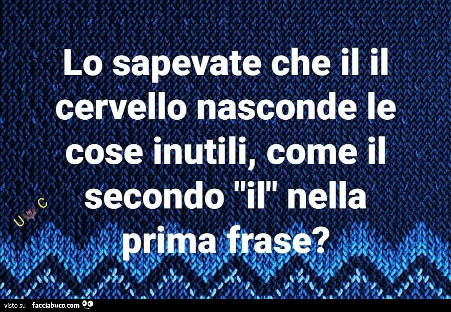 Lo sapevate che il il cervello nasconde le cose inutili, come il secondo il nella prima frase?