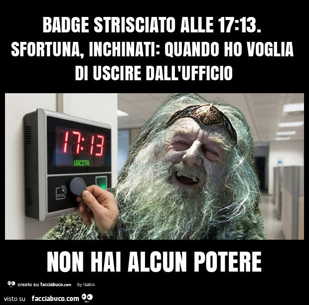 Badge strisciato alle 17: 13. Sfortuna, inchinati: quando ho voglia di uscire dall'ufficio non hai alcun potere