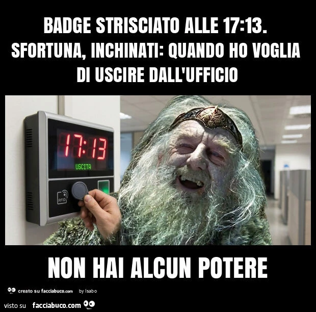 Badge strisciato alle 17: 13. Sfortuna, inchinati: quando ho voglia di uscire dall'ufficio non hai alcun potere