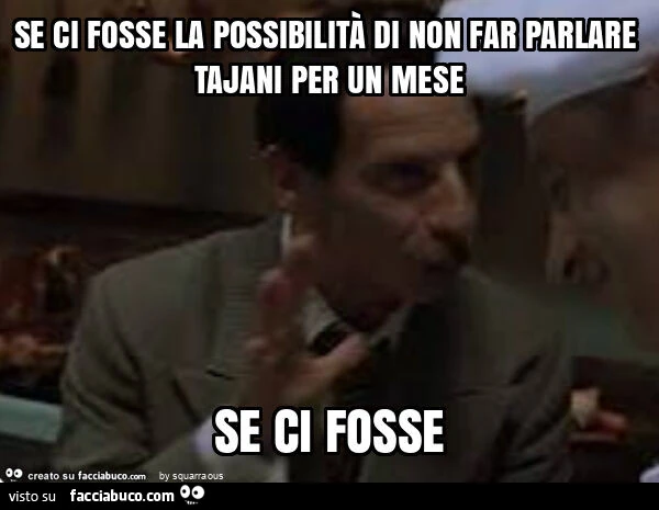 Se ci fosse la possibilità di non far parlare tajani per un mese se ci fosse